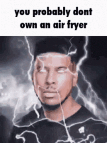 Air Fryer Clearly You Dont Own An Air Fryer GIF