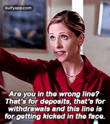 Are You In The Wrong Line?That'S For Deposits, That'S Forwithdrawals And This Line Isfor Getting Kicked In The Face..Gif GIF. This 360 x 404 animated GIF is…
