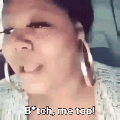 Bitch Me Too Bitch GIF