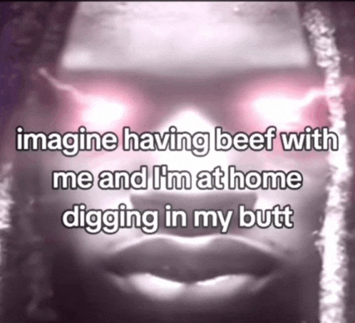 Diggin In My Butt Beef Meme