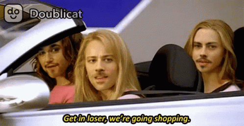 Get In Loser Were Going Shopping GIF