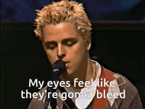 Green Day My Eyes Feel Like They'Re Gonna Bleed GIF