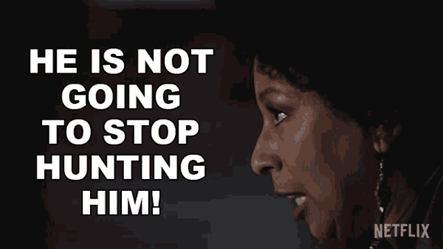 He Is Not Going To Stop Hunting Them Ana GIF