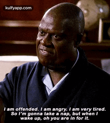 I Am Offended. I Am Angry. I Am Very Tired.So L'M Gonna Take A Nap, But When Iwake Up, Oh You Are In For It..Gif GIF