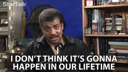 I Dont Think Its Gonna Happen In Our Lifetime Its Not Going To Happen Any Time Soon GIF