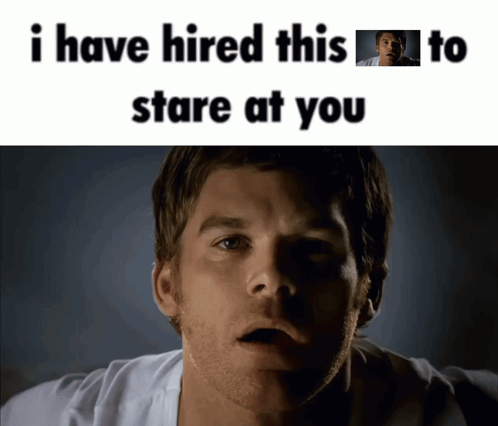 I Have Hired This To Stare At You Dexter Morgan GIF