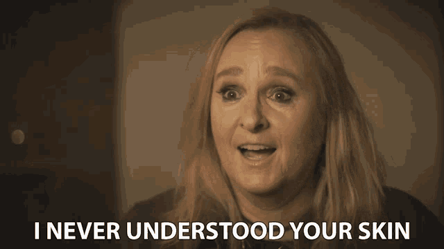I Never Understood Your Skin I Dont Understand GIF