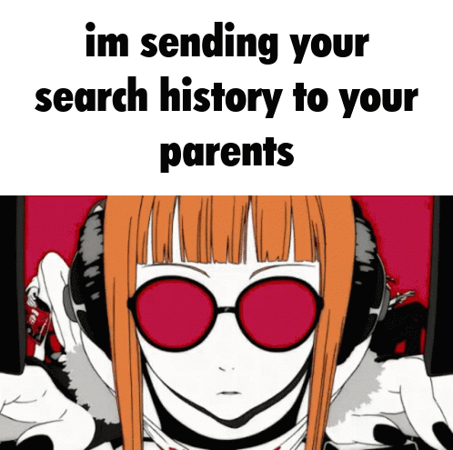 Im Sending Your Search History To Your Parents Futuba GIF
