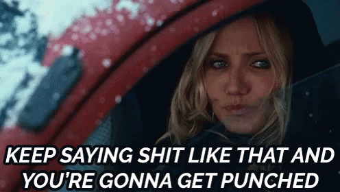 Keep Saying Shit Like That And You'Re Gonna Get Punched - Cameron Diaz In Bad Teacher GIF