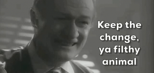 Keep The Change Keep The Change Ya Filthy Animal GIF