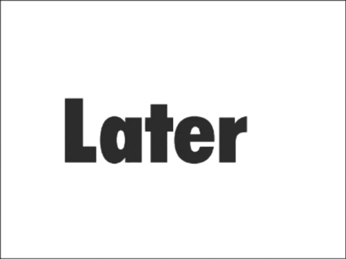 Later Maybe Later GIF