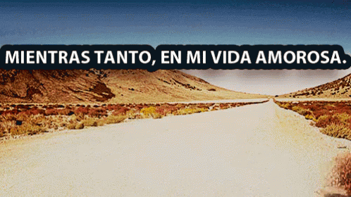 Mientras Tanto, En Mi Vida Amorosa Un Desierto GIF