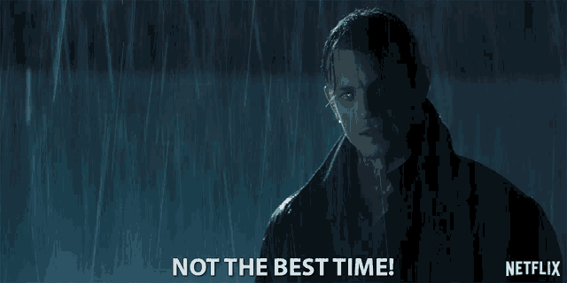 Not The Best Time Later GIF