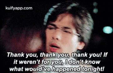 Thank You, Thank You, Thank You! Ifit Weren'T For You, I Don'T Knowwhat Would'Vo Happened Tonight!.Gif GIF. This 360 x 234 animated GIF is part of our thank…