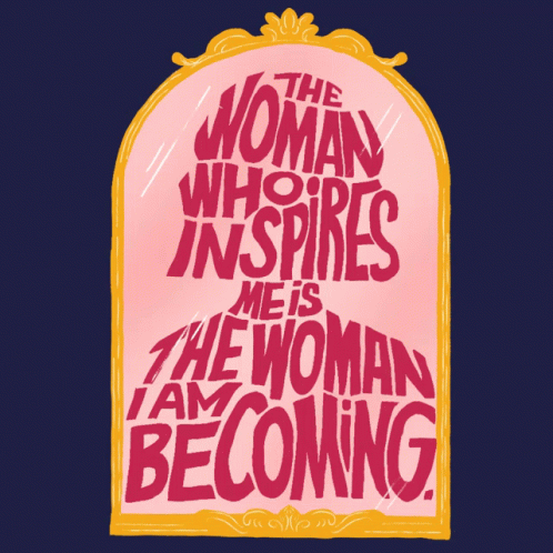 The Woman Who Inspires Me The Woman I Am Becoming GIF