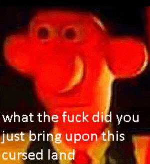 What The Fuck Did You Just Bring Upon This Cursed Land Meme Meme