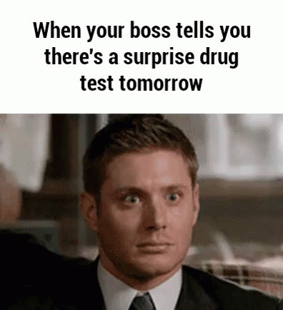 When Your Boss Tells You There'S A Drug Test Tomorrow GIF