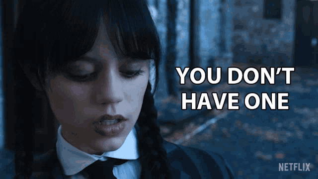You Dont Have One Wednesday Addams GIF
