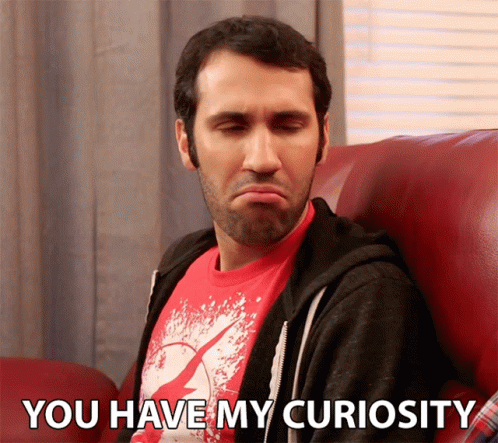 You Have My Curiousity You Got My Attention GIF