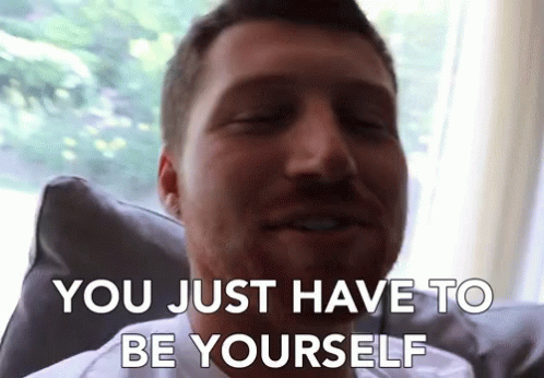 You Just Have To Be Yourself Stay Real GIF