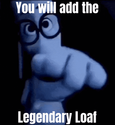 You Will Add Legendary Loaf GIF