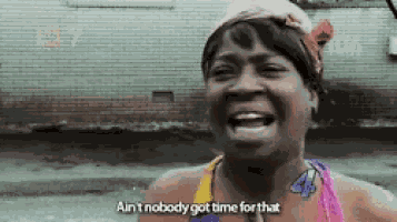 Aint Nobody Got Time For That GIF