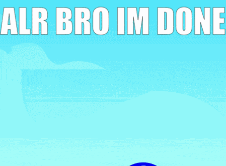 Alr Bro Im Done Blue Ball GIF