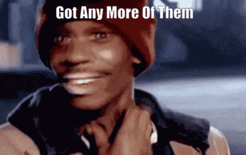 Anymore Got Any More Of Them GIF