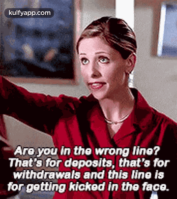Are You In The Wrong Line?That'S For Deposits, That'S Forwithdrawals And This Line Isfor Getting Kicked In The Face..Gif GIF