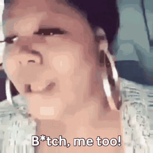 Bitch Me Too Bitch GIF