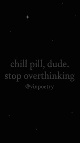 Chill Pill Stop Overthinking GIF