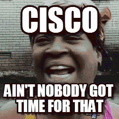 Cisco Aint Nobody Got Time For That GIF