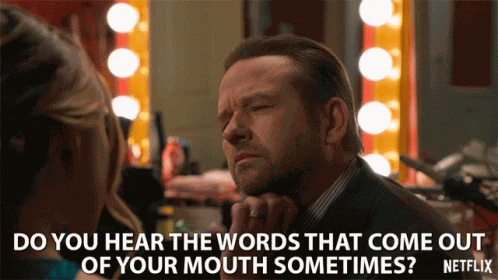 Do You Hear The Words That Come Out Of Your Mouth Sometimes Are You Hearing What Your Saying GIF