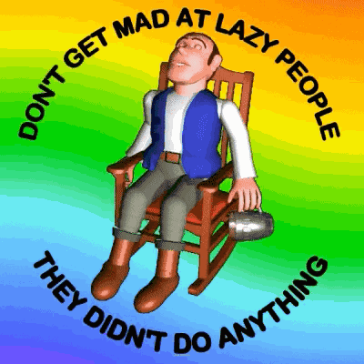 Don'T Get Mad Lazy People GIF