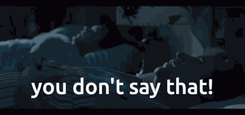 Don'T Say That You Don'T Say That GIF