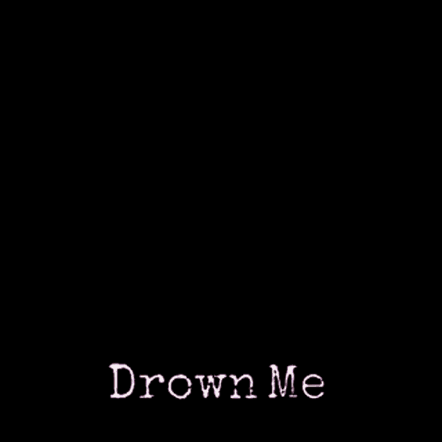 Drown Me Yeah GIF