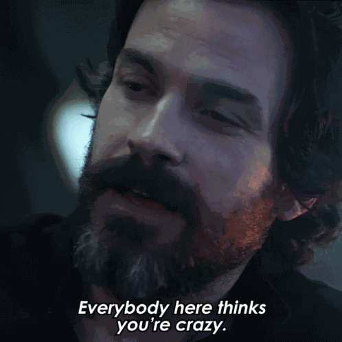Everybody Here Thinks Youre Crazy Cristobal Rios GIF