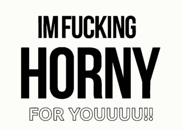Fucking Horny For You Horny GIF