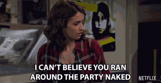 I Cant Believe You Ran Around The Party Naked GIF