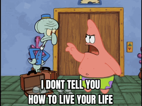 I Dont Tell You How To Live Your Life Patrick GIF