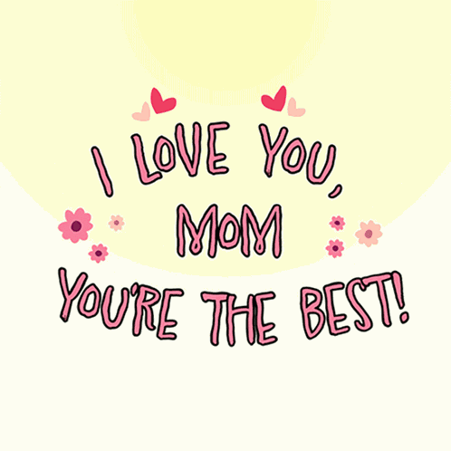 I Love You Mom You'Re The Best Mother'S Day GIF