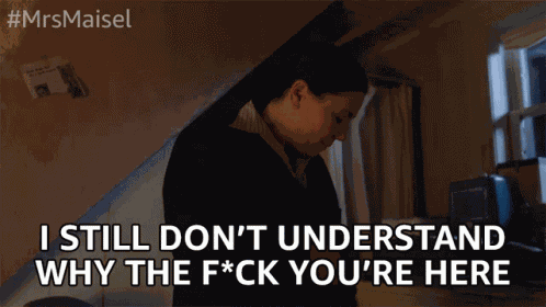 I Still Dont Understand Why The Frick Youre Here What Do You Want GIF