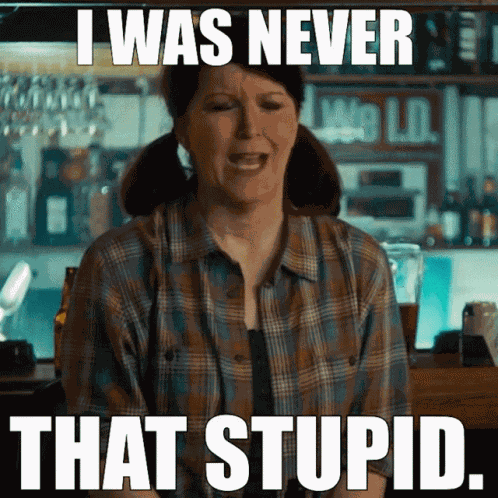 I Was Never That Stupid GIF