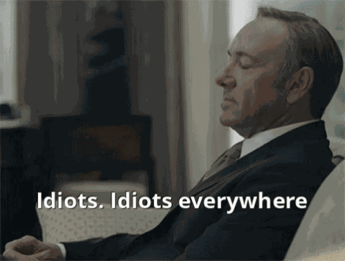 Idiots Idiots Everywhere GIF