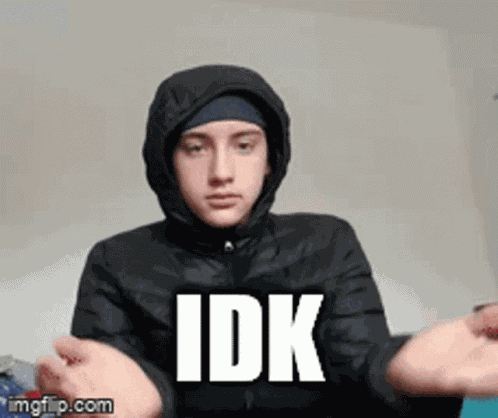 Idk I Dont Know GIF