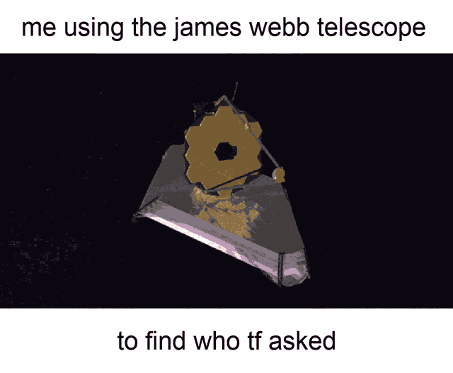 James Webb Telescope Who Asked GIF