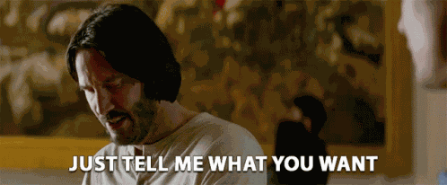 Just Tell Me What You Want What Do You Want GIF