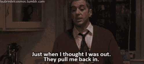 Just When I Thought I Was Out GIF