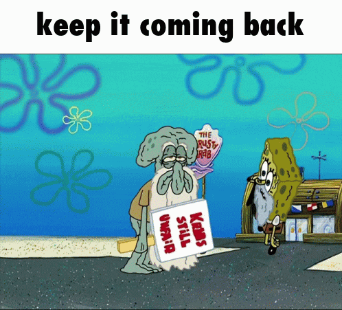 Keep It Coming Back Squidward GIF