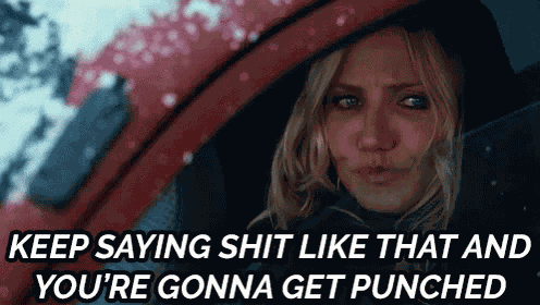 Keep Saying Shit Like That And You'Re Gonna Get Punched - Cameron Diaz In Bad Teacher GIF